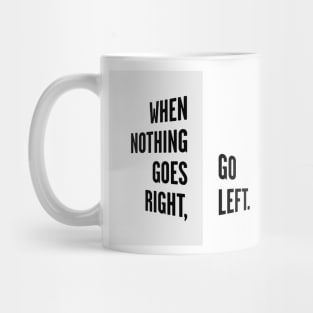 WHEN NOTHING GOES RIGHT, GO LEFT black / Cool and Funny quotes Mug